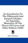 An Introduction To The Differential And Integral Calculus: An Appendix, Illustrative Of The Theory Of Curves And Other Subjects (1848)