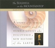 The Seashell on the Mountaintop : A Story of Science, Sainthood, and the Humble Genius Who Discovered a New History of the Earth (Audio CD) (Unabridged)