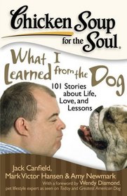 Chicken Soup for the Soul: What I Learned from the Dog: 101 Stories about Life, Love and Lessons