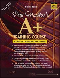 Pete Moulton's A+ Training Course: A Digital Seminar on CD-ROM (2nd Edition)