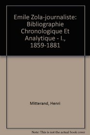 Emile Zola-journaliste: Bibliographie Chronologique Et Analytique - I., 1859-1881 (French Edition)