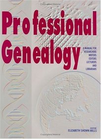 Professional Genealogy: A Manual for Researchers, Writers, Editors, Lecturers, and Librarians