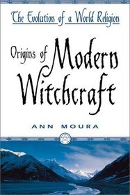 Origins of Modern Witchcraft: The Evolution of a World Religion