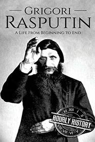 Grigori Rasputin: A Life From Beginning to End