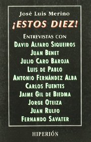 Estos diez! : entrevistas con: Siqueiros, Benet, Caro Baroja, De Pablo, Fernndez Alba, Fuentes, Gil de Biendma, Oteiza, Rulfo y Savater