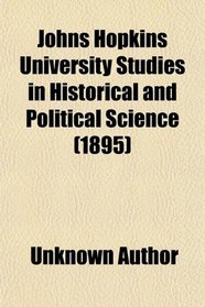 Johns Hopkins University Studies in Historical and Political Science (1895)