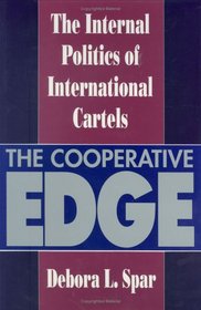 The Cooperative Edge: The Internal Politics of International Cartels (Cornell Studies in Political Economy)