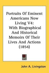 Portraits Of Eminent Americans Now Living V4: With Biographical And Historical Memoirs Of Their Lives And Actions (1854)
