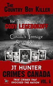 The Country Boy Killer : The True Story of Cody Legebokoff,  Canada's Teenage Serial Killer