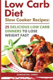 Low Carb Diet. Slow Cooker Recipes: 25 Delicious Low Carb Dinners To Lose Weight Fast: (low carbohydrate, high protein, low carbohydrate foods, low ... Ketogenic Diet to Overcome Belly Fat)