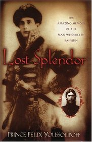 Lost Splendor: The Amazing Memoirs of the Man Who Killed Rasputin