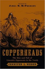 Copperheads: The Rise and Fall of Lincoln's Opponents in the North