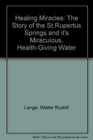Healing Miracles: The Story of the St.Rupertus Springs and it's Miraculous, Health-Giving Water