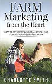 Farm Marketing from the Heart: How to Attract Your Dream Customers and Build Your Profitable Farm