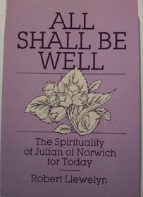 All Shall Be Well: The Spirituality of Julian of Norwich for Today