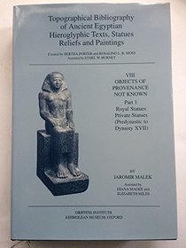 Objects of Provenance Not Known: Royal Statues. Private Statues (Predynastic to Dynasty XVII) (Topological Bibliography of Ancient Egyptian Hieroglyphic Texts, Statues, Reliefs and Paintings)