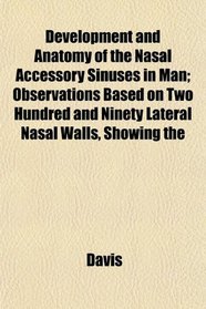 Development and Anatomy of the Nasal Accessory Sinuses in Man; Observations Based on Two Hundred and Ninety Lateral Nasal Walls, Showing the