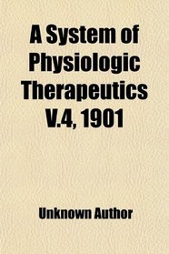 A System of Physiologic Therapeutics V.4, 1901