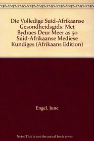 Die Volledige Suid-Afrikaanse Gesondheidsgids: Met Bydraes Deur Meer as 50 Suid-Afrikaanse Mediese Kundiges (Afrikaans Edition)