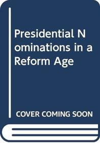 Presidential Nominations in a Reform Age (American political parties and elections)