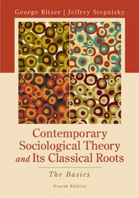 CONTEMPORARY SOCIOLOGICAL THEORY AND ITS CLASSICAL ROOTS: THE BASICS