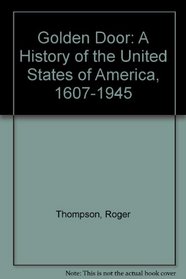 Golden Door: A History of the United States of America, 1607-1945