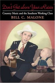 Don't Get Above Your Raisin': Country Music and the Southern Working Class (Music in American Life)