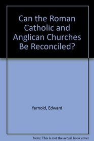 Can the Roman Catholic and Anglican Churches Be Reconciled?