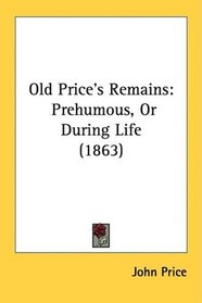 Old Price's Remains: Prehumous, Or During Life (1863)