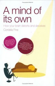 A Mind of Its Own : How Your Brain Distorts and Deceives