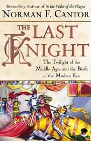 The Last Knight : The Twilight of the Middle Ages and the Birth of the Modern Era
