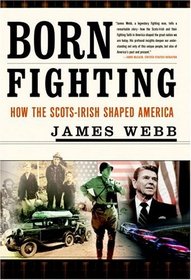 Born Fighting : How the Scots-Irish Shaped America