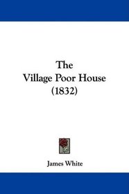 The Village Poor House (1832)