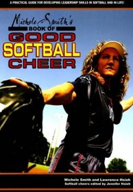 Michele Smith's Book of Good Softball Cheer: A Practical Guide for Developing Leadership Skills in Softball and in Life