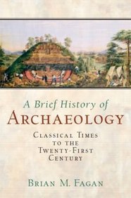 A Brief History of Archaeology : Classical Times to the Twenty-First Century