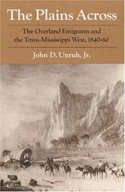 The Plains Across: The Overland Emigrants and the Trans-Mississippi West, 1840-60