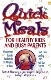 Quick Meals for Healthy Kids and Busy Parents : Wholesome Family Recipes in 30 Minutes or Less From Three Leading Child Nutrition Experts