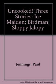 Unccoked! Three Stories 3/5: Ice Maiden; Birdman; Sloppy Jalopy