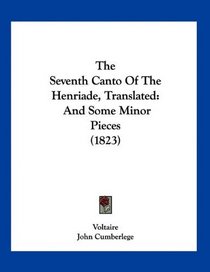 The Seventh Canto Of The Henriade, Translated: And Some Minor Pieces (1823)
