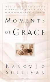 Moments of Grace: Stories of  Ordinary People and an Extraordinary God