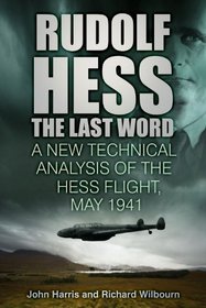 Rudolf Hess: The Last Word: A New Technical Analysis of the Hess Flight, May 1941