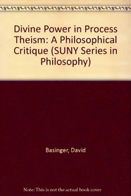 Divine Power in Process Theism: A Philosophical Critique (S U N Y Series in Philosophy)