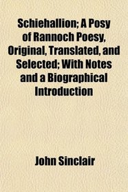 Schiehallion; A Posy of Rannoch Poesy, Original, Translated, and Selected; With Notes and a Biographical Introduction