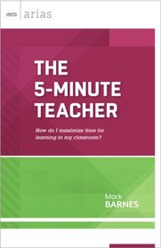 The 5-Minute Teacher: How do I maximize time for learning in my classroom? (ASCD Arias)