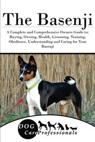 The Basenji: A Complete and Comprehensive Owners Guide to: Buying, Owning, Health, Grooming, Training, Obedience, Understanding and Caring for Your ... to Caring for a Dog from a Puppy to Old Age)