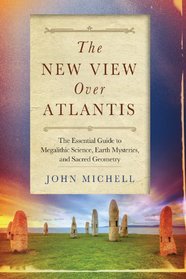 The New View Over Atlantis: The Essential Guide to Megalithic Science, Earth Mysteries, and Sacred Geometry
