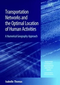 Transportation Networks and the Optimal Location of Human Activities: A Numerical Geography Approach (Transport Economics, Management, and Policy)