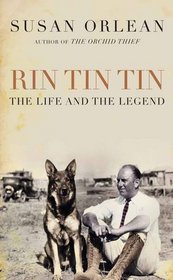 Rin Tin Tin: The Life and Legend of the World's Most Famous Dog. Susan Orlean