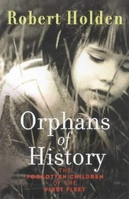 Orphans of History: the Forgotten Children of the First Fleet: The Forgotten Children of the First Fleet