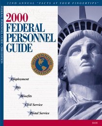2000 Federal Personnel Guide : Employment - Pay - Benefits - Civil Service - Postal Service (22nd Ed)